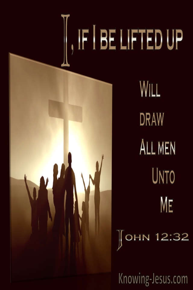 John 12:32 If I Be Lifted Up I Will Draw All Men Unto Myself (utmost)12:20